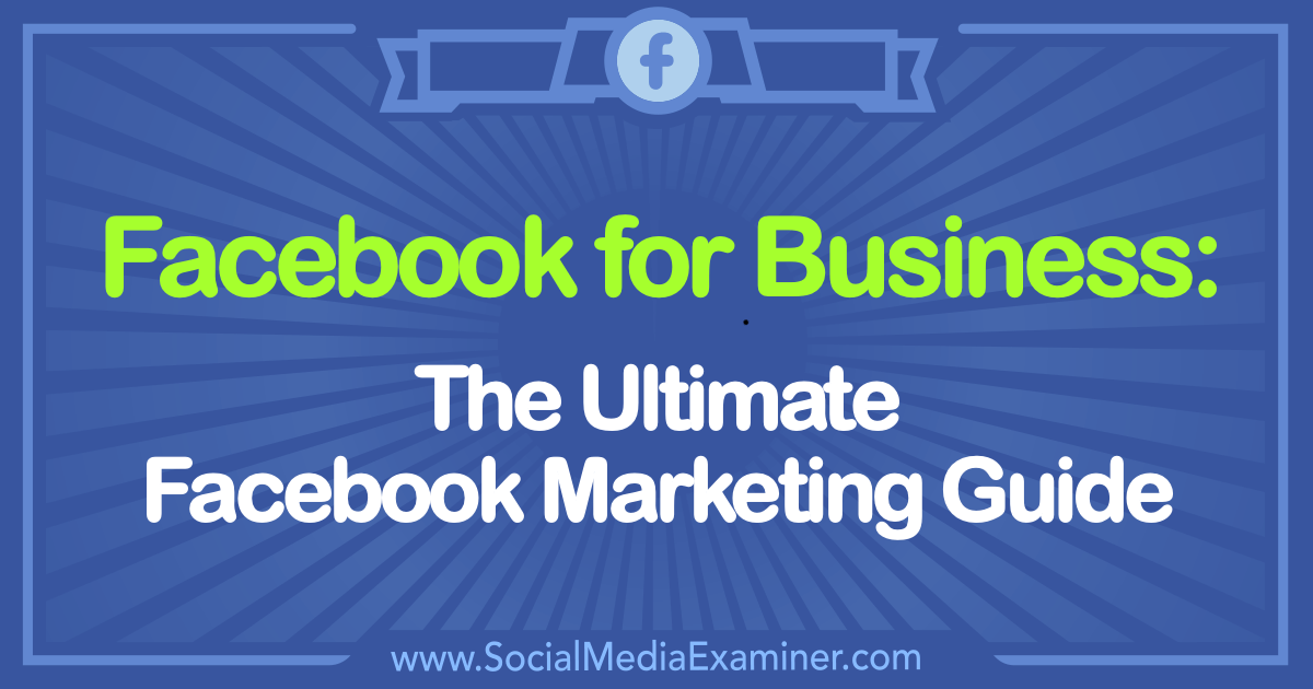Facebook for Business: The Ultimate Facebook Marketing Guide